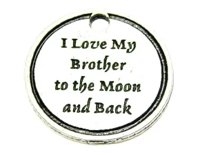 I Love My Brother To The Moon And Back Genuine American Pewter Charm