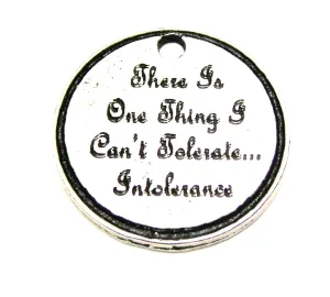 There Is One Thing I Can't Tolerate Intolerance Genuine American Pewter Charm